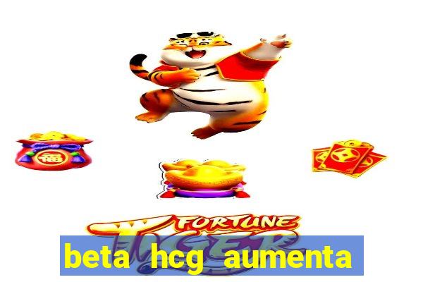 beta hcg aumenta quanto por dia